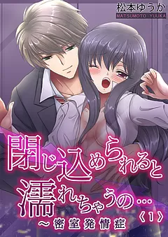 閉じ込められると濡れちゃうの…～密室発情症