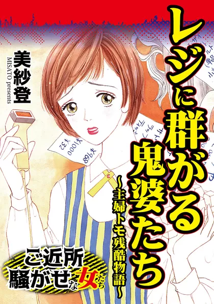 ご近所騒がせな女たちVol.5 レジに群がる鬼婆たち〜主婦トモ残酷物語〜