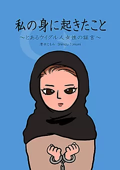 私の身に起きたこと ～とあるウイグル人女性の証言～