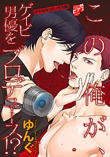 この俺が、ゲイビ男優をプロデュース!…
