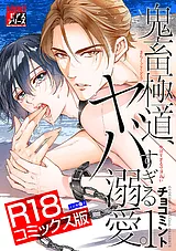 鬼畜極道、ヤバすぎる溺愛。【R18コミ…