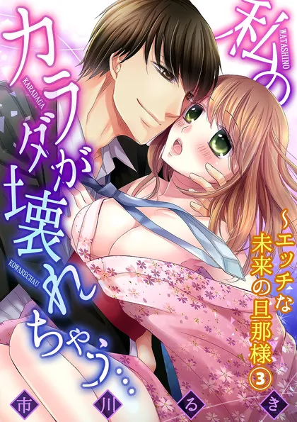 私のカラダが壊れちゃう…～エッチな未来の旦那様 ３