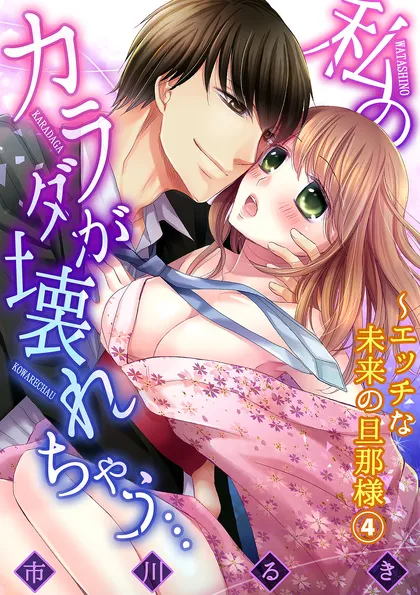 私のカラダが壊れちゃう…～エッチな未来の旦那様 ４