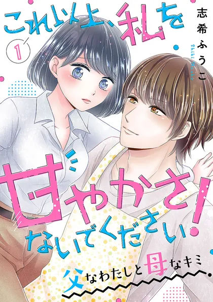 これ以上、私を甘やかさないでください！ “父”なわたしと“母”なキミ