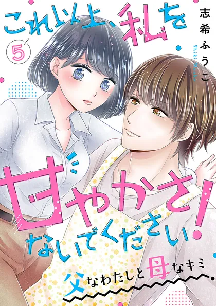 これ以上、私を甘やかさないでください！ “父”なわたしと“母”なキミ