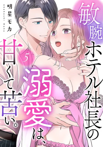 敏腕ホテル社長の溺愛は、甘くて苦い。 ５