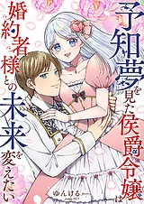 予知夢を見た侯爵令嬢は婚約者様との…
